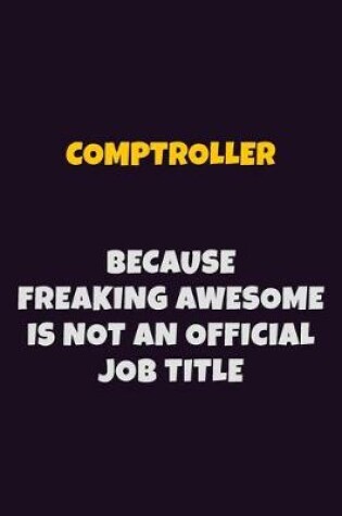 Cover of Comptroller, Because Freaking Awesome Is Not An Official Job Title