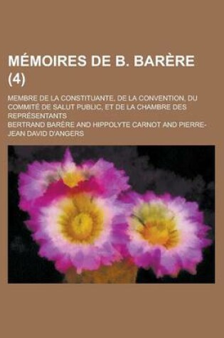 Cover of Memoires de B. Barere; Membre de La Constituante, de La Convention, Du Commite de Salut Public, Et de La Chambre Des Representants (4)