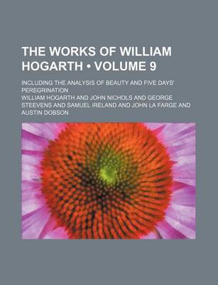 Book cover for The Works of William Hogarth (Volume 9); Including the Analysis of Beauty and Five Days' Peregrination