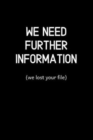 Cover of We Need Further Information ( we lost your file)