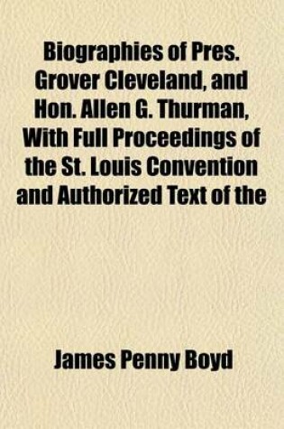 Cover of Biographies of Pres. Grover Cleveland, and Hon. Allen G. Thurman, with Full Proceedings of the St. Louis Convention and Authorized Text of the