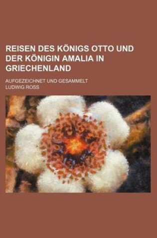 Cover of Reisen Des Konigs Otto Und Der Konigin Amalia in Griechenland (1-2); Aufgezeichnet Und Gesammelt