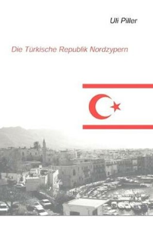 Cover of Die turkische Republik Nordzypern. Ein politisch-kulturelles Lesebuch