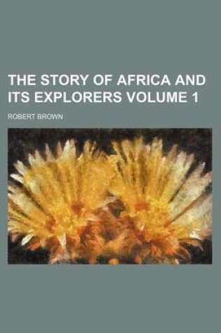 Cover of The Story of Africa and Its Explorers Volume 1