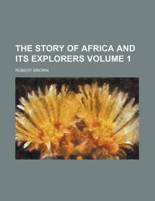 Book cover for The Story of Africa and Its Explorers Volume 1