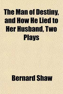 Book cover for The Man of Destiny, and How He Lied to Her Husband, Two Plays