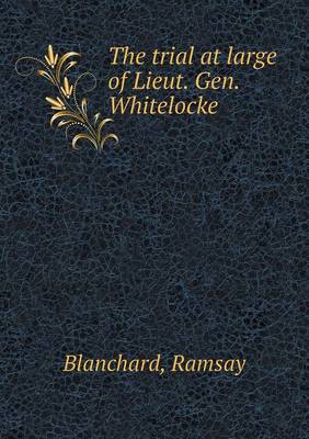 Book cover for The trial at large of Lieut. Gen. Whitelocke