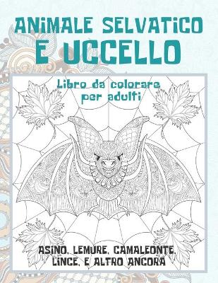 Book cover for Animale selvatico e uccello - Libro da colorare per adulti - Asino, Lemure, Camaleonte, Lince, e altro ancora