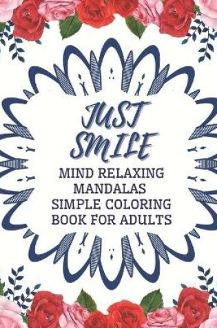 Cover of Just Smile Simple Coloring Book For Adults Mind Relaxing Mandalas