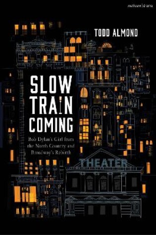 Cover of Slow Train Coming: Bob Dylan’s Girl from the North Country and Broadway's Rebirth