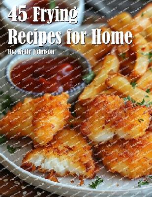 Book cover for 45 Frying Recipes for Home