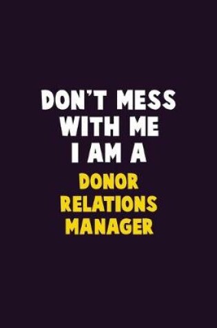 Cover of Don't Mess With Me, I Am A Donor Relations Manager