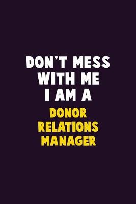 Book cover for Don't Mess With Me, I Am A Donor Relations Manager