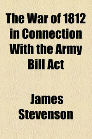 Cover of The War of 1812 in Connection with the Army Bill ACT