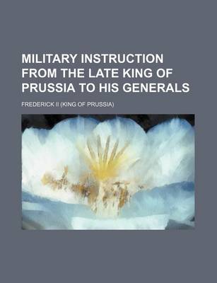 Book cover for Military Instruction from the Late King of Prussia to His Generals