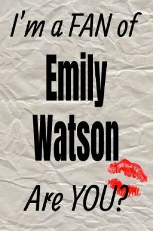 Cover of I'm a Fan of Emily Watson Are You? Creative Writing Lined Journal