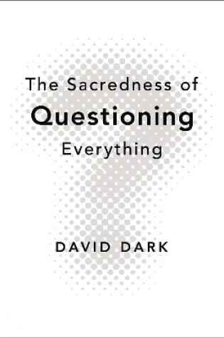 Cover of The Sacredness of Questioning Everything