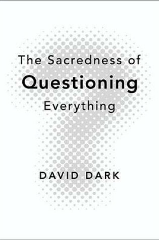 Cover of The Sacredness of Questioning Everything