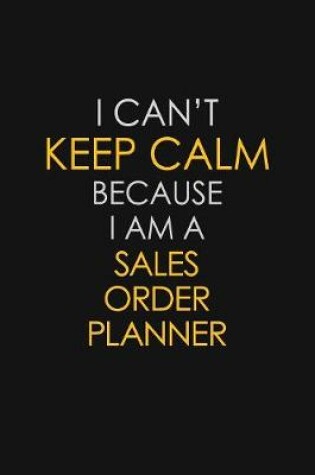 Cover of I Can't Keep Calm Because I Am A Sales Order Planner