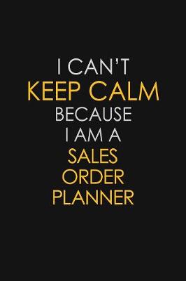 Book cover for I Can't Keep Calm Because I Am A Sales Order Planner