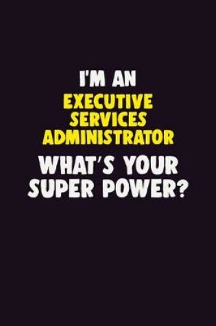 Cover of I'M An Executive Services Administrator, What's Your Super Power?