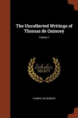 Cover of The Uncollected Writings of Thomas de Quincey; Volume 2