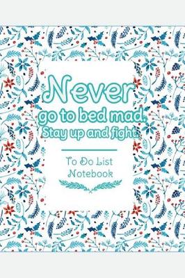 Book cover for Never Go To Bed Mad. Stay Up And Fight. To Do List Notebook