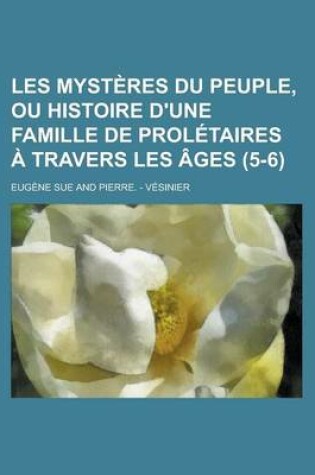 Cover of Les Mysteres Du Peuple, Ou Histoire D'Une Famille de Proletaires a Travers Les Ages (5-6 )