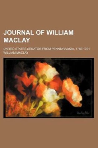 Cover of Journal of William Maclay; United States Senator from Pennsylvania, 1789-1791