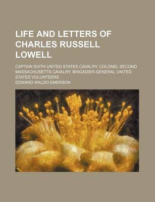 Book cover for Life and Letters of Charles Russell Lowell; Captain Sixth United States Cavalry, Colonel Second Massachusetts Cavalry, Brigadier-General United States Volunteers