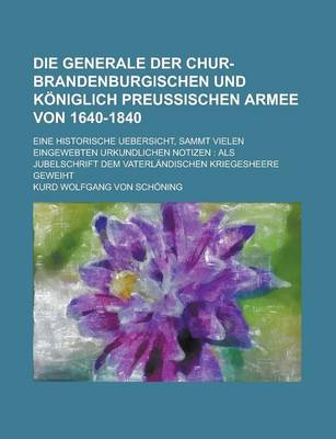 Book cover for Die Generale Der Chur-Brandenburgischen Und Koniglich Preussischen Armee Von 1640-1840; Eine Historische Uebersicht, Sammt Vielen Eingewebten Urkundli