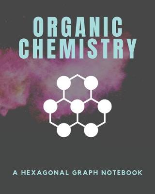 Book cover for Organic Chemistry - A Hexagonal Graph Notebook