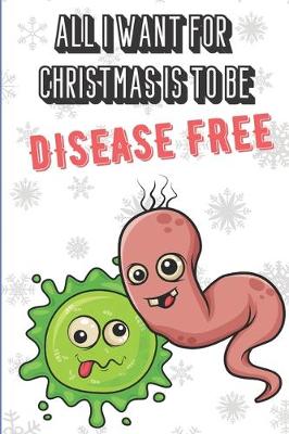 Book cover for All I Want For Christmas Is To Be Disease Free