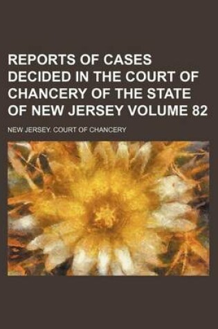 Cover of Reports of Cases Decided in the Court of Chancery of the State of New Jersey Volume 82