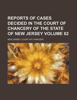 Book cover for Reports of Cases Decided in the Court of Chancery of the State of New Jersey Volume 82