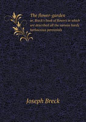 Book cover for The flower-garden or, Breck's book of flowers in which are described all the various hardy herbaceous perennials