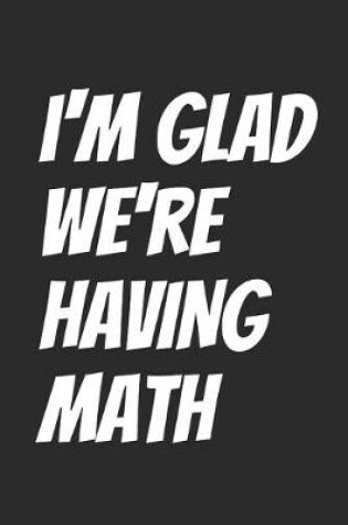 Cover of I'm Glad We're Having Math
