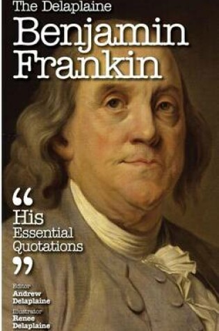 Cover of The Delaplaine Benjamin Franklin - His Essential Quotations