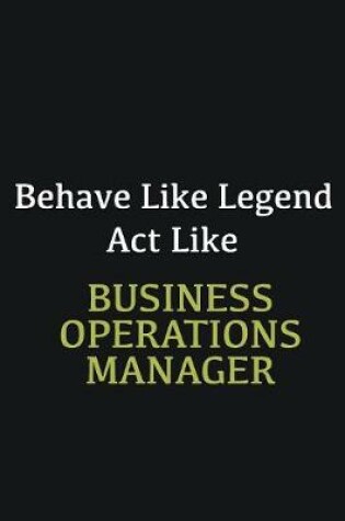 Cover of Behave like Legend Act Like Business Operations Manager