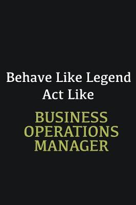 Book cover for Behave like Legend Act Like Business Operations Manager