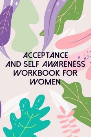 Cover of Acceptance And Self Awareness Workbook For Women