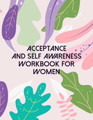 Book cover for Acceptance And Self Awareness Workbook For Women