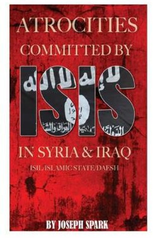 Cover of Atrocities Committed By ISIS in Syria & Iraq