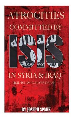 Book cover for Atrocities Committed By ISIS in Syria & Iraq