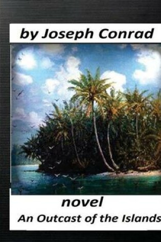 Cover of An Outcast of the Islands.NOVEL by Joseph Conrad (Classics)