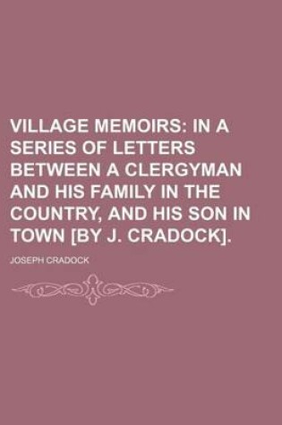 Cover of Village Memoirs; In a Series of Letters Between a Clergyman and His Family in the Country, and His Son in Town [By J. Cradock].