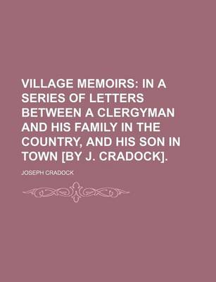 Book cover for Village Memoirs; In a Series of Letters Between a Clergyman and His Family in the Country, and His Son in Town [By J. Cradock].