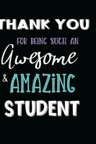 Cover of Thank You For Being Such An Awesome & Amazing Student