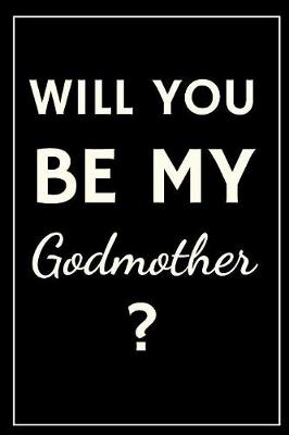 Book cover for Will You Be My Godmother Notebook