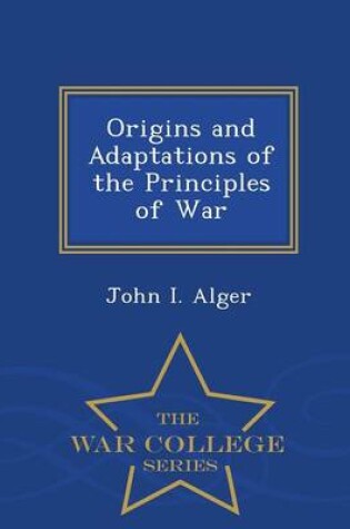 Cover of Origins and Adaptations of the Principles of War - War College Series